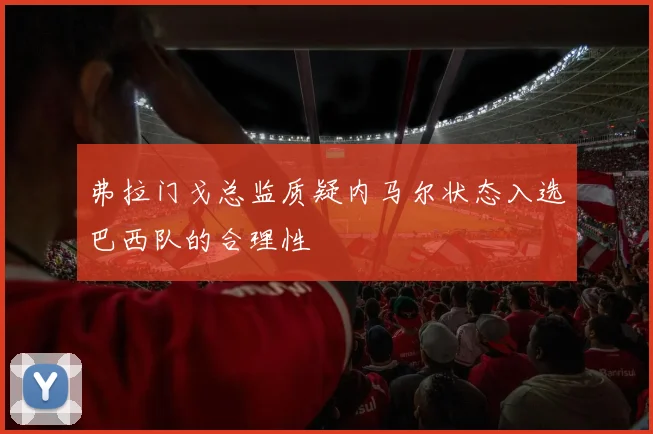 弗拉门戈总监质疑内马尔状态入选巴西队的合理性