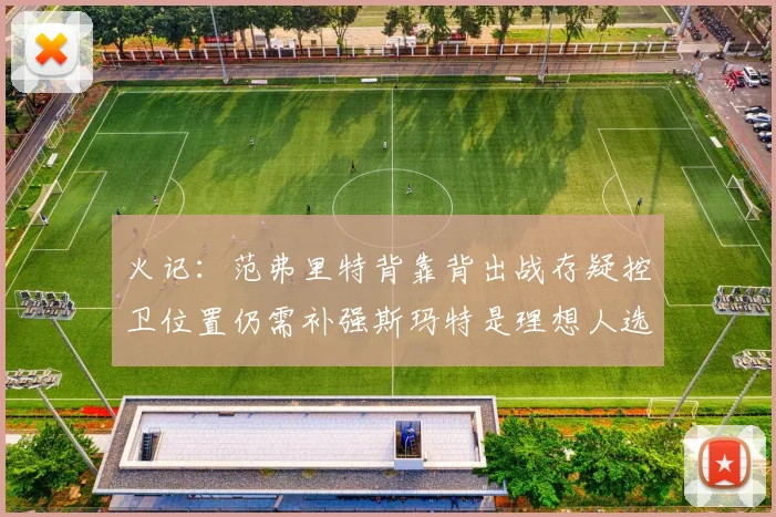 火记：范弗里特背靠背出战存疑控卫位置仍需补强斯玛特是理想人选